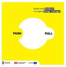 Push — pull. Dokąd pcha designer. Co ciągnie design manager. Red. Ewa Siemieńska. IWP 2011. Push — pull. Dokąd pcha designer. Co ciągnie design manager. Red. Ewa Siemieńska. IWP 2011.