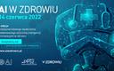 Konferencja „AI w zdrowiu” - o sztucznej inteligencji w zdrowiu w gronie ekspertów, 14 czerwca 2022