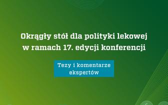 Okrągły stół dla polityki lekowej w ramach 17. edycji konferencji. Tezy i komentarze ekspertów [RAPORT]