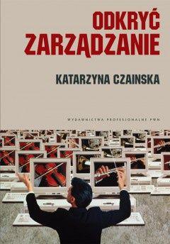 „Odkryć zarządzanie” Katarzyny Czaińskiej (Wydawnictwa Profesjonalne PWN, 2010)