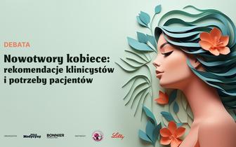Nowotwory kobiece: rekomendacje klinicystów i potrzeby pacjentów [DEBATA]