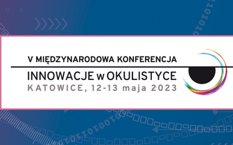 V Międzynarodowa Konferencja “Innowacje w okulistyce”, 12-13 maja 2023, Katowice