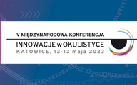 V Międzynarodowa Konferencja “Innowacje w okulistyce”, 12-13 maja 2023, Katowice