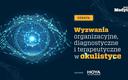 Wyzwania organizacyjne, diagnostyczne i terapeutyczne w okulistyce [DEBATA]
