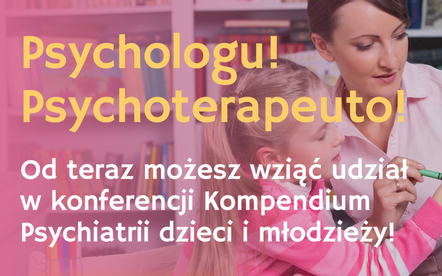 Kompendium Psychiatrii Dzieci i Młodzieży - sojusz pediatry i psychiatry dziecięcego [KONFERENCJA ONLINE]