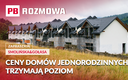 Ceny domów jednorodzinnych trzymają poziom. Jesień to czas na weryfikację i negocjacje. PB ROZMOWA